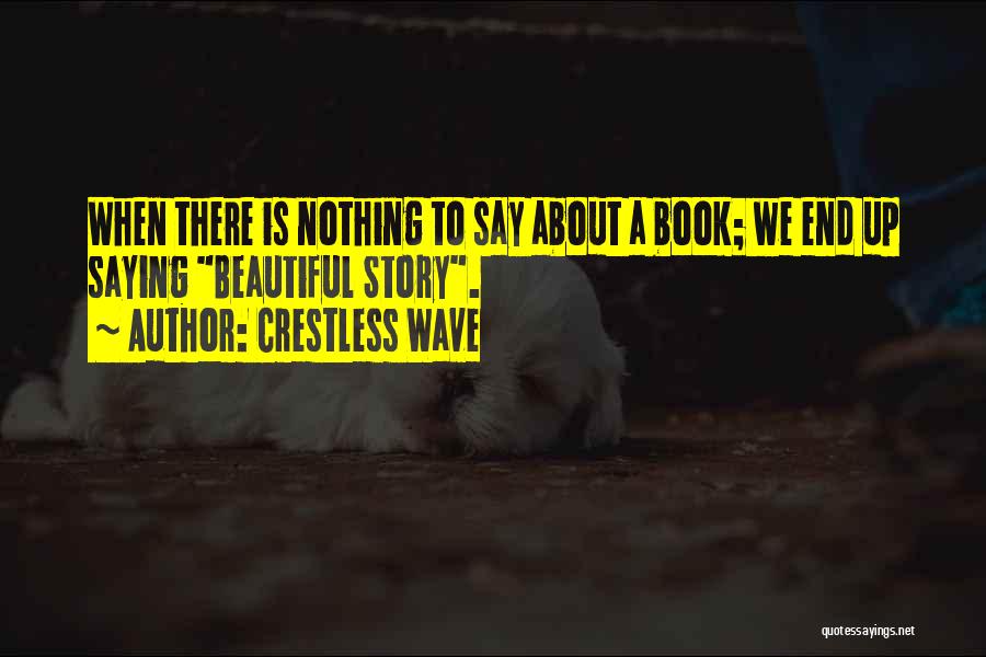 Crestless Wave Quotes: When There Is Nothing To Say About A Book; We End Up Saying Beautiful Story.