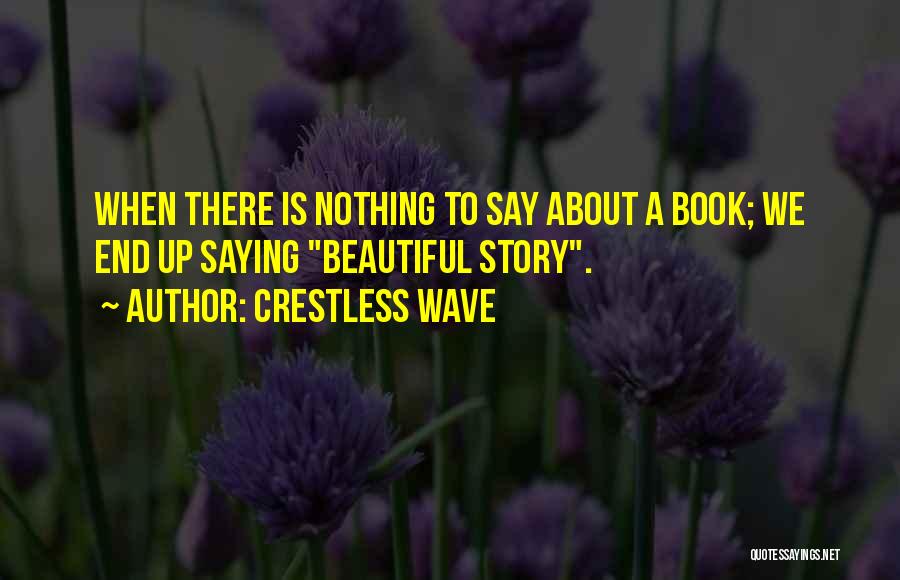 Crestless Wave Quotes: When There Is Nothing To Say About A Book; We End Up Saying Beautiful Story.