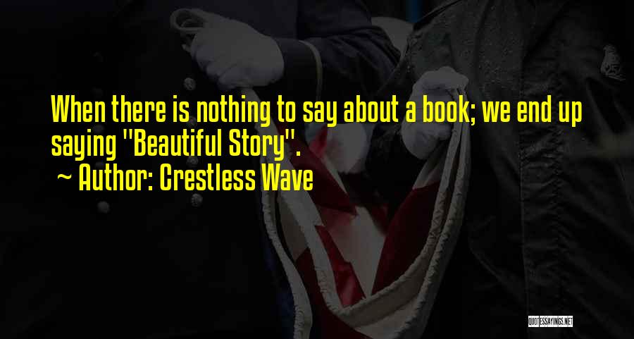 Crestless Wave Quotes: When There Is Nothing To Say About A Book; We End Up Saying Beautiful Story.