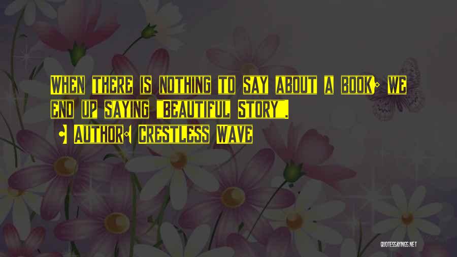 Crestless Wave Quotes: When There Is Nothing To Say About A Book; We End Up Saying Beautiful Story.