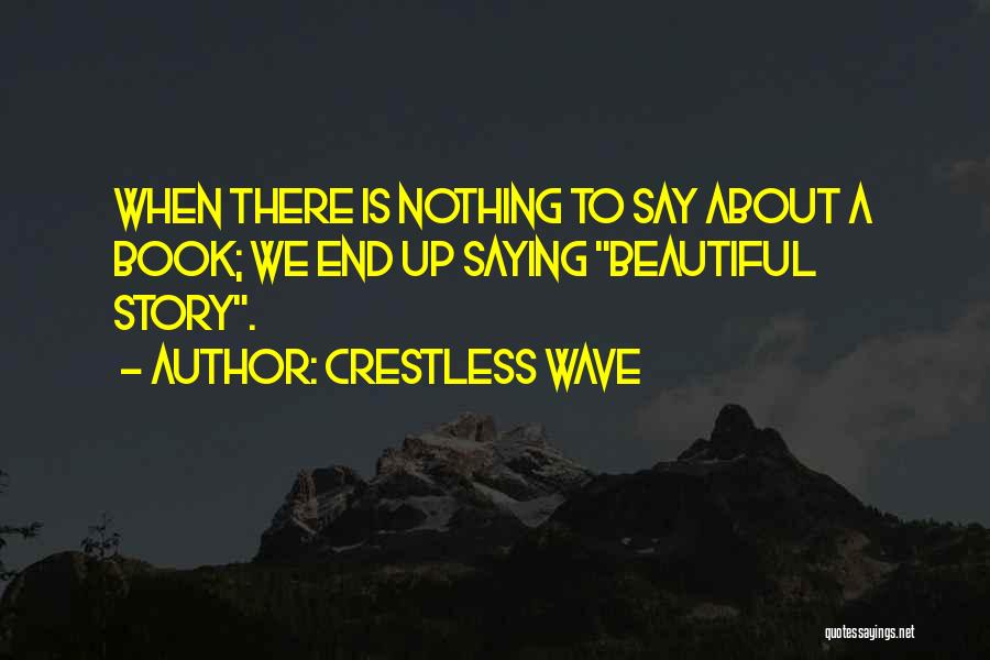 Crestless Wave Quotes: When There Is Nothing To Say About A Book; We End Up Saying Beautiful Story.