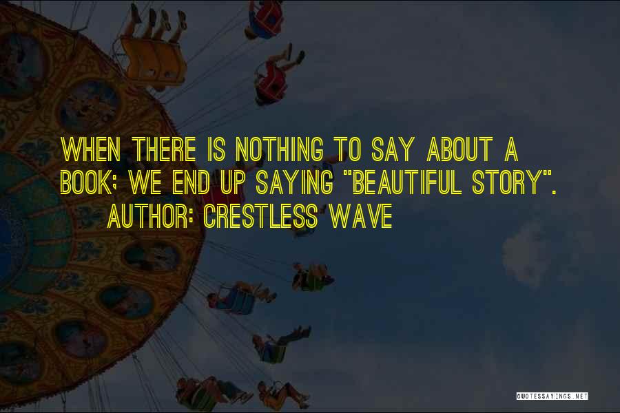 Crestless Wave Quotes: When There Is Nothing To Say About A Book; We End Up Saying Beautiful Story.