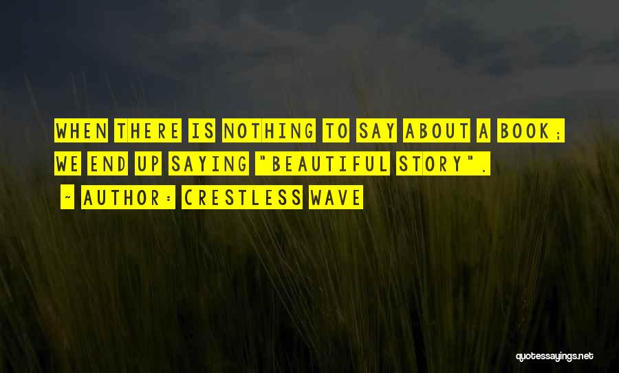 Crestless Wave Quotes: When There Is Nothing To Say About A Book; We End Up Saying Beautiful Story.