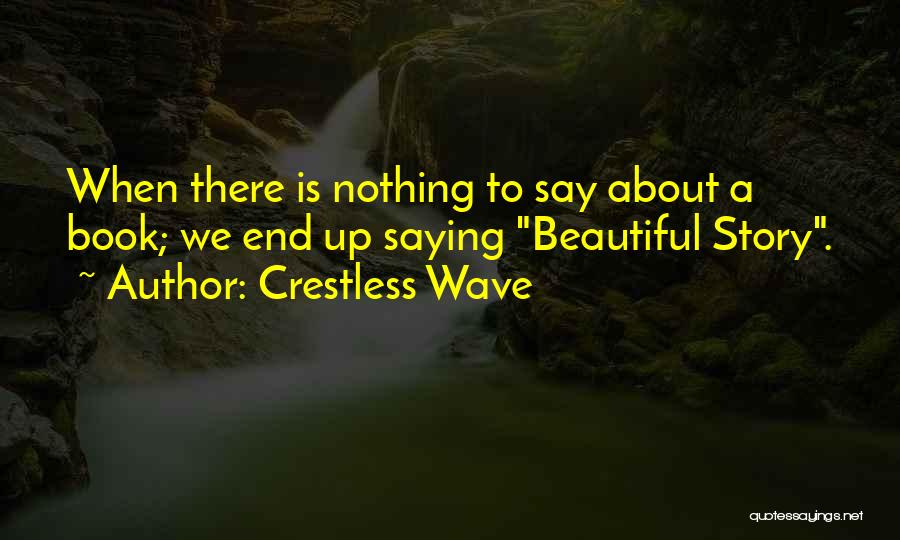 Crestless Wave Quotes: When There Is Nothing To Say About A Book; We End Up Saying Beautiful Story.