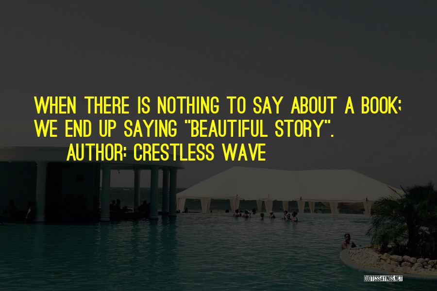 Crestless Wave Quotes: When There Is Nothing To Say About A Book; We End Up Saying Beautiful Story.