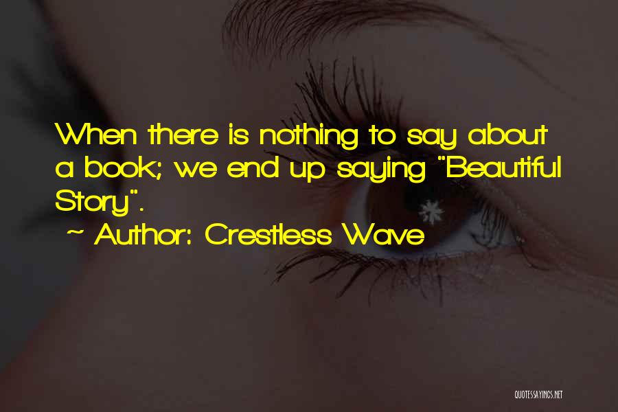 Crestless Wave Quotes: When There Is Nothing To Say About A Book; We End Up Saying Beautiful Story.