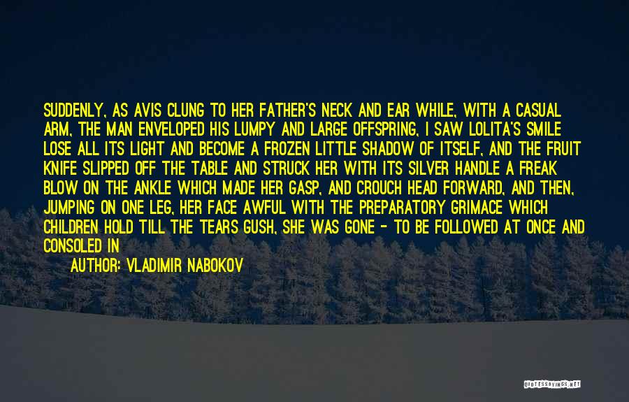 Vladimir Nabokov Quotes: Suddenly, As Avis Clung To Her Father's Neck And Ear While, With A Casual Arm, The Man Enveloped His Lumpy