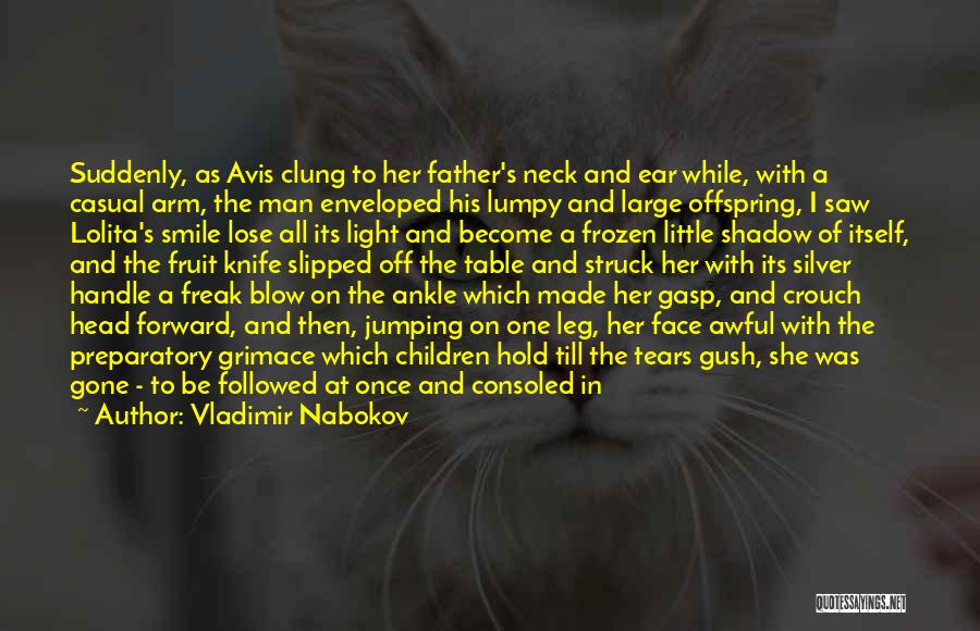 Vladimir Nabokov Quotes: Suddenly, As Avis Clung To Her Father's Neck And Ear While, With A Casual Arm, The Man Enveloped His Lumpy