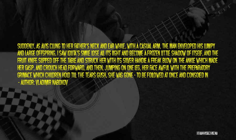 Vladimir Nabokov Quotes: Suddenly, As Avis Clung To Her Father's Neck And Ear While, With A Casual Arm, The Man Enveloped His Lumpy