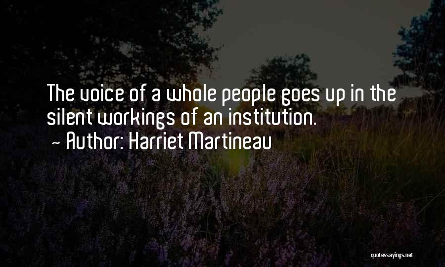 Harriet Martineau Quotes: The Voice Of A Whole People Goes Up In The Silent Workings Of An Institution.