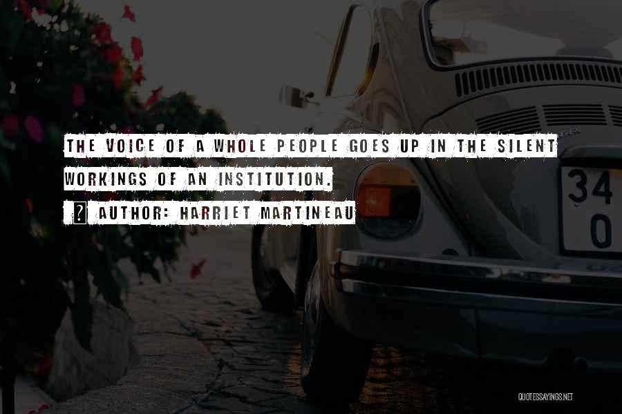 Harriet Martineau Quotes: The Voice Of A Whole People Goes Up In The Silent Workings Of An Institution.