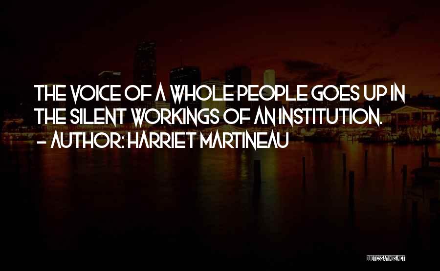 Harriet Martineau Quotes: The Voice Of A Whole People Goes Up In The Silent Workings Of An Institution.