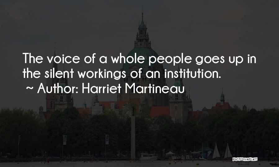 Harriet Martineau Quotes: The Voice Of A Whole People Goes Up In The Silent Workings Of An Institution.