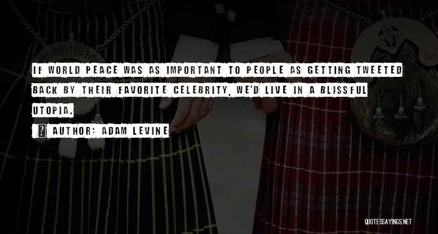 Adam Levine Quotes: If World Peace Was As Important To People As Getting Tweeted Back By Their Favorite Celebrity, We'd Live In A