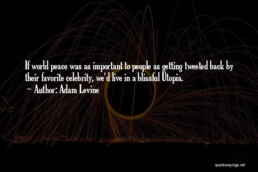 Adam Levine Quotes: If World Peace Was As Important To People As Getting Tweeted Back By Their Favorite Celebrity, We'd Live In A