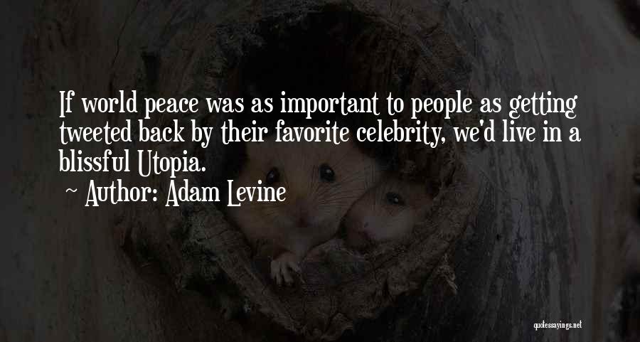 Adam Levine Quotes: If World Peace Was As Important To People As Getting Tweeted Back By Their Favorite Celebrity, We'd Live In A