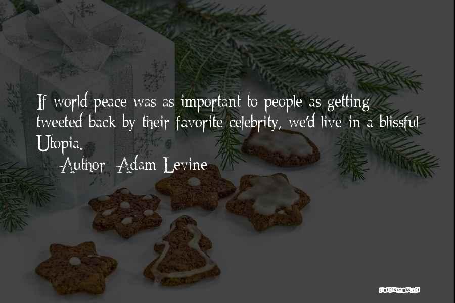 Adam Levine Quotes: If World Peace Was As Important To People As Getting Tweeted Back By Their Favorite Celebrity, We'd Live In A