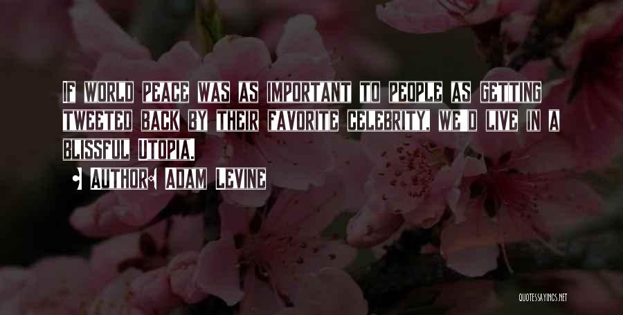 Adam Levine Quotes: If World Peace Was As Important To People As Getting Tweeted Back By Their Favorite Celebrity, We'd Live In A