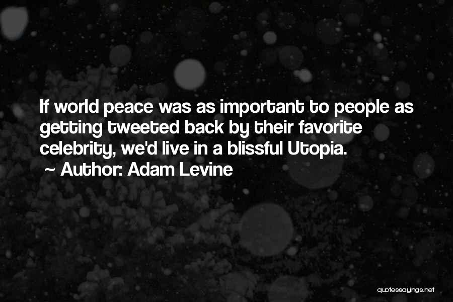 Adam Levine Quotes: If World Peace Was As Important To People As Getting Tweeted Back By Their Favorite Celebrity, We'd Live In A