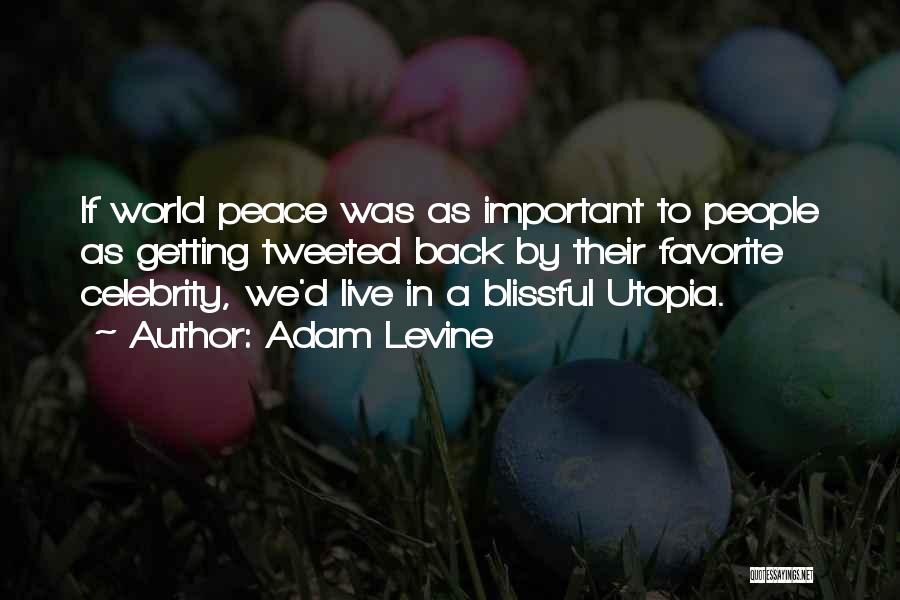 Adam Levine Quotes: If World Peace Was As Important To People As Getting Tweeted Back By Their Favorite Celebrity, We'd Live In A