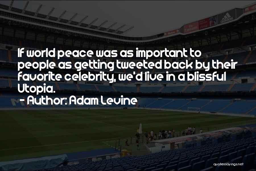 Adam Levine Quotes: If World Peace Was As Important To People As Getting Tweeted Back By Their Favorite Celebrity, We'd Live In A