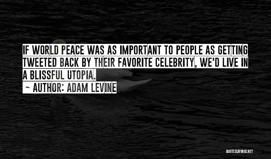 Adam Levine Quotes: If World Peace Was As Important To People As Getting Tweeted Back By Their Favorite Celebrity, We'd Live In A