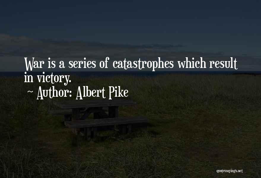 Albert Pike Quotes: War Is A Series Of Catastrophes Which Result In Victory.