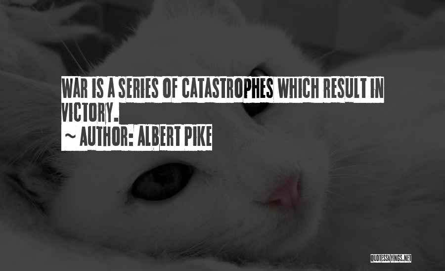 Albert Pike Quotes: War Is A Series Of Catastrophes Which Result In Victory.