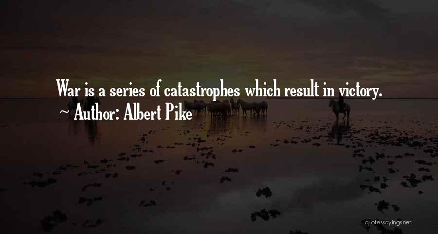 Albert Pike Quotes: War Is A Series Of Catastrophes Which Result In Victory.