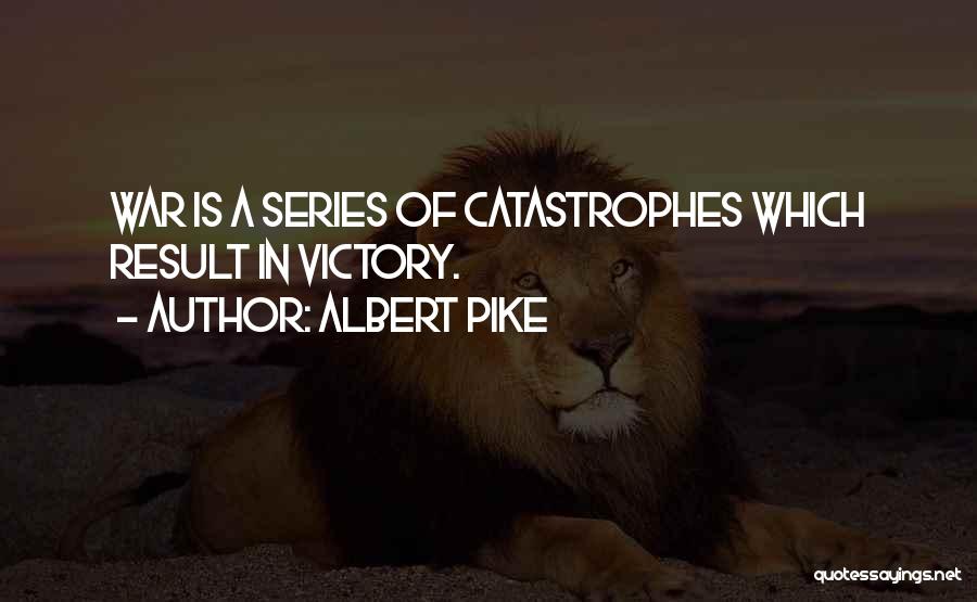 Albert Pike Quotes: War Is A Series Of Catastrophes Which Result In Victory.