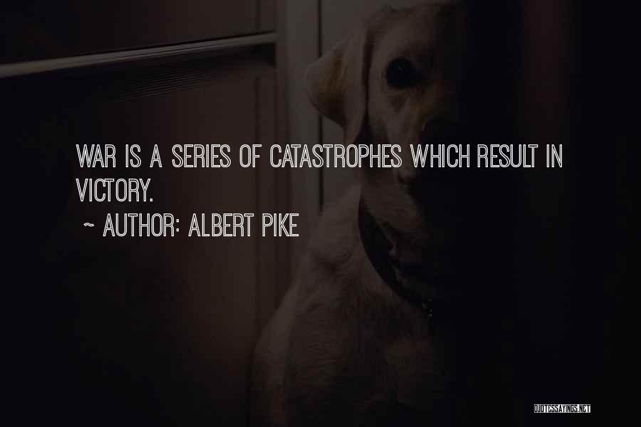 Albert Pike Quotes: War Is A Series Of Catastrophes Which Result In Victory.