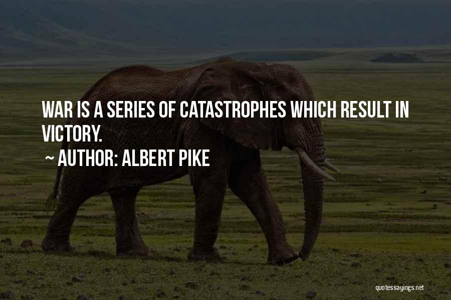Albert Pike Quotes: War Is A Series Of Catastrophes Which Result In Victory.