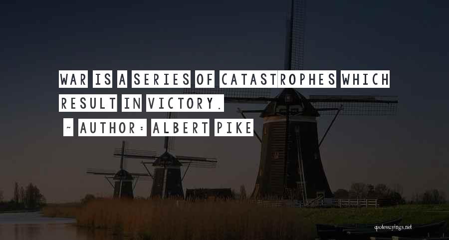 Albert Pike Quotes: War Is A Series Of Catastrophes Which Result In Victory.