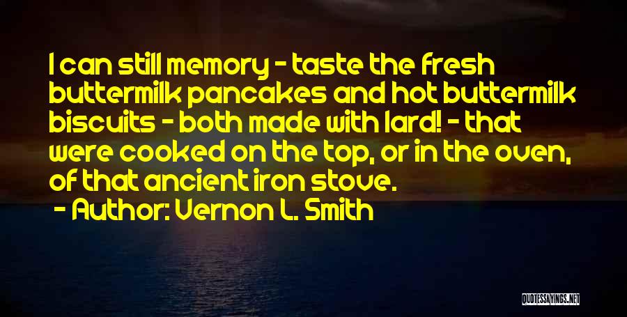 Vernon L. Smith Quotes: I Can Still Memory - Taste The Fresh Buttermilk Pancakes And Hot Buttermilk Biscuits - Both Made With Lard! -
