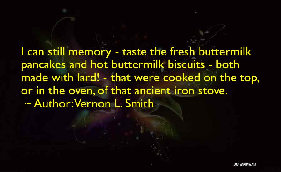 Vernon L. Smith Quotes: I Can Still Memory - Taste The Fresh Buttermilk Pancakes And Hot Buttermilk Biscuits - Both Made With Lard! -