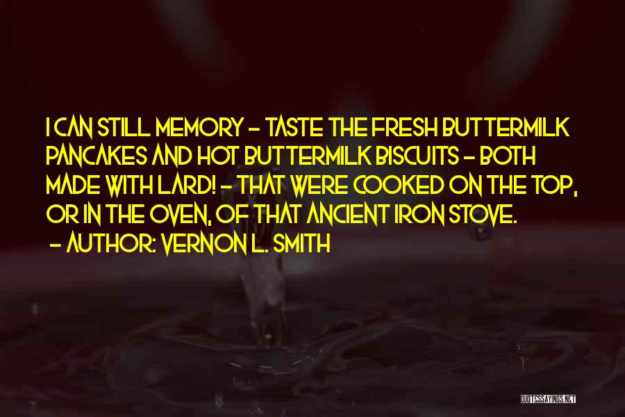 Vernon L. Smith Quotes: I Can Still Memory - Taste The Fresh Buttermilk Pancakes And Hot Buttermilk Biscuits - Both Made With Lard! -