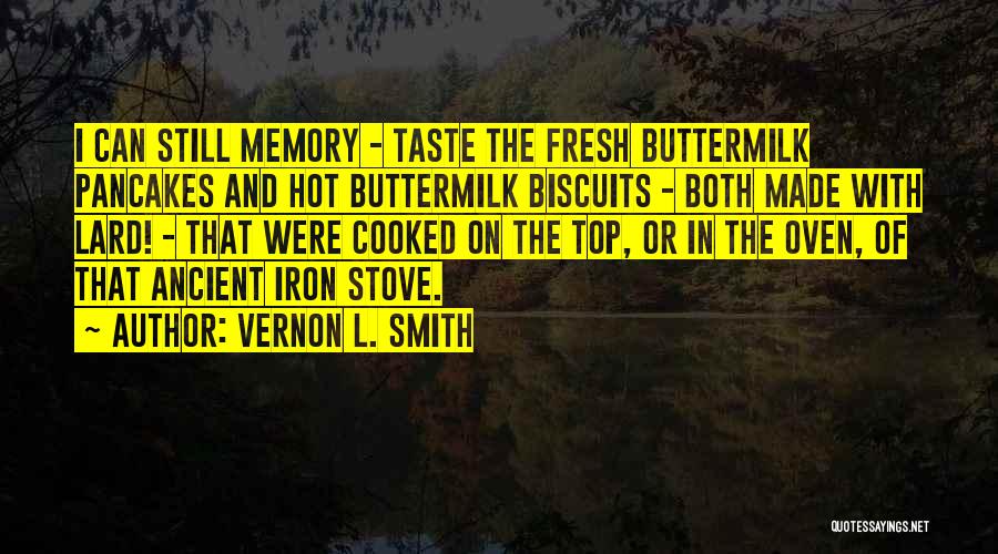 Vernon L. Smith Quotes: I Can Still Memory - Taste The Fresh Buttermilk Pancakes And Hot Buttermilk Biscuits - Both Made With Lard! -