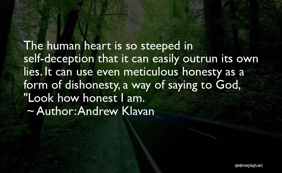 Andrew Klavan Quotes: The Human Heart Is So Steeped In Self-deception That It Can Easily Outrun Its Own Lies. It Can Use Even