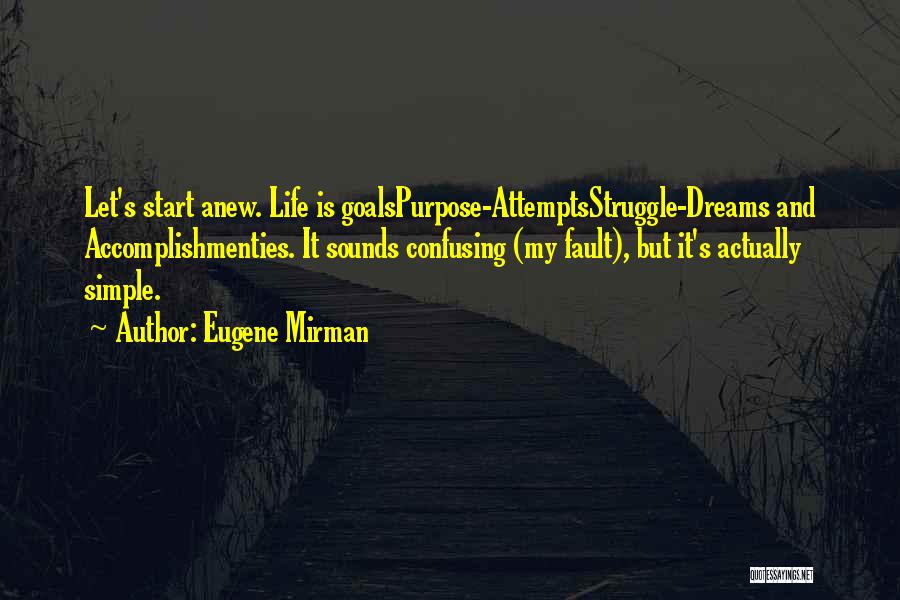 Eugene Mirman Quotes: Let's Start Anew. Life Is Goalspurpose-attemptsstruggle-dreams And Accomplishmenties. It Sounds Confusing (my Fault), But It's Actually Simple.