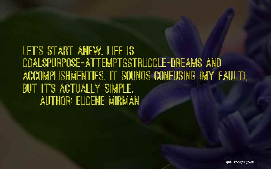 Eugene Mirman Quotes: Let's Start Anew. Life Is Goalspurpose-attemptsstruggle-dreams And Accomplishmenties. It Sounds Confusing (my Fault), But It's Actually Simple.