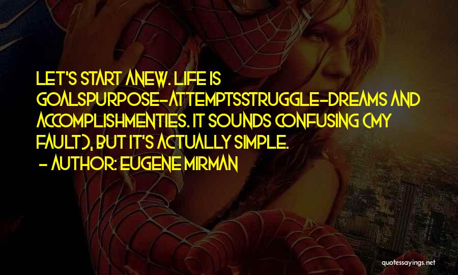 Eugene Mirman Quotes: Let's Start Anew. Life Is Goalspurpose-attemptsstruggle-dreams And Accomplishmenties. It Sounds Confusing (my Fault), But It's Actually Simple.