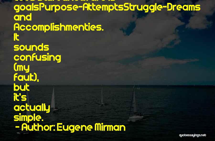 Eugene Mirman Quotes: Let's Start Anew. Life Is Goalspurpose-attemptsstruggle-dreams And Accomplishmenties. It Sounds Confusing (my Fault), But It's Actually Simple.
