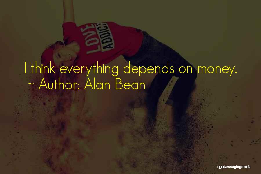 Alan Bean Quotes: I Think Everything Depends On Money.