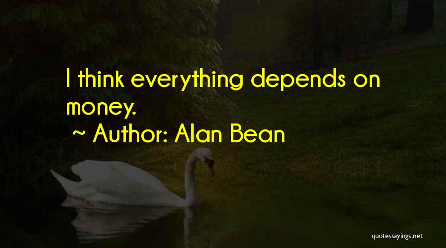 Alan Bean Quotes: I Think Everything Depends On Money.
