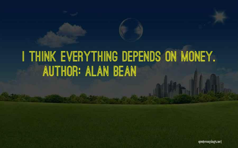 Alan Bean Quotes: I Think Everything Depends On Money.