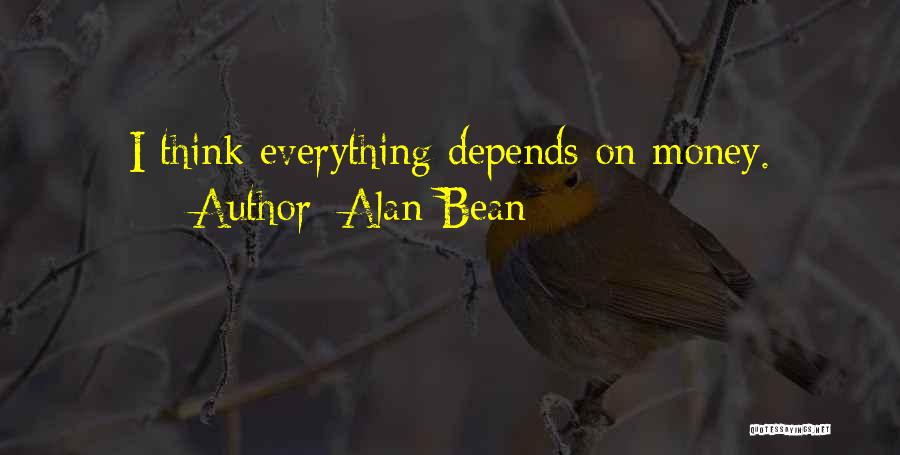 Alan Bean Quotes: I Think Everything Depends On Money.