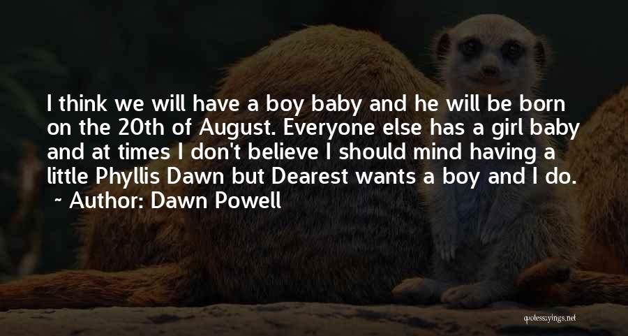 Dawn Powell Quotes: I Think We Will Have A Boy Baby And He Will Be Born On The 20th Of August. Everyone Else