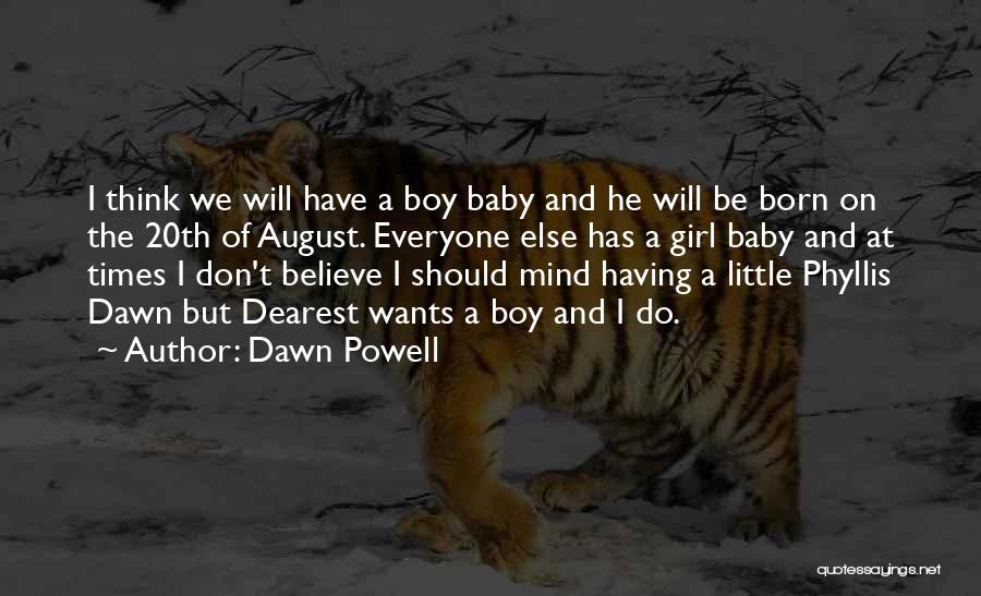 Dawn Powell Quotes: I Think We Will Have A Boy Baby And He Will Be Born On The 20th Of August. Everyone Else