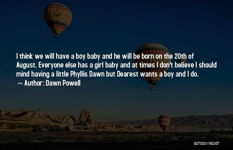 Dawn Powell Quotes: I Think We Will Have A Boy Baby And He Will Be Born On The 20th Of August. Everyone Else