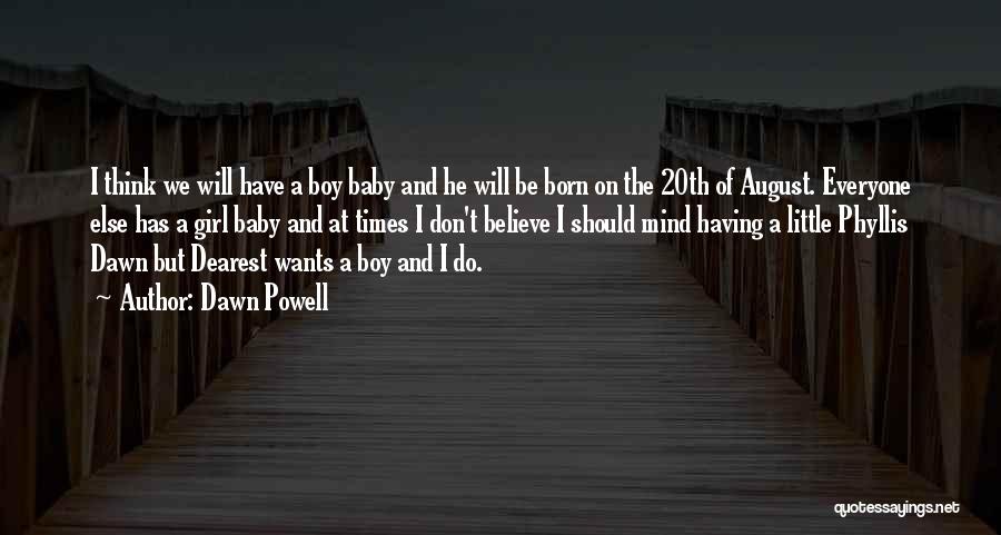 Dawn Powell Quotes: I Think We Will Have A Boy Baby And He Will Be Born On The 20th Of August. Everyone Else